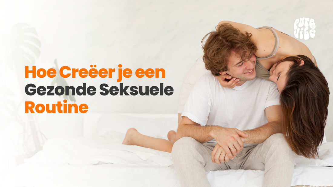 Hoe Creëer je een Gezonde Seksuele Routine